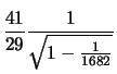 $\displaystyle \frac{41}{29}\frac{1}{\sqrt{1-\frac{1}{1682}}}$