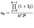$\displaystyle a_{k} = \frac{ \prod\limits_{j=0}^{k-1}{(1+2j)}}{k!   2^k }
$
