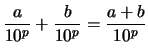 $\displaystyle \frac{a}{10^p} + \frac{b}{10^p} = \frac{a+b}{10^p}
$