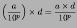 $\displaystyle \left( \frac{a}{10^p} \right) \times d = \frac{a \times d }{10^p}
$