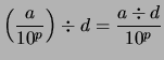 $\displaystyle \left( \frac{a}{10^p} \right) \div d = \frac{a \div d }{10^p}
$