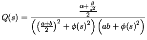 $\displaystyle Q(s) = \frac{ \frac{\alpha + \frac{\beta}{s^2}}{2} }{ \left( {\left( \frac{a+b}{2} \right)}^2 + {\phi(s)}^2 \right) \left(ab+{\phi(s)}^2 \right) }
$