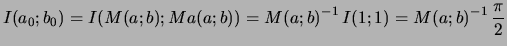 $\displaystyle I(a_0;b_0) = I(M(a;b);Ma(a;b)) = {M(a;b)}^{-1}   I(1;1) = {M(a;b)}^{-1}   \frac{\pi}{2}
$