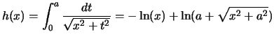 $\displaystyle h(x) = \int_{0}^{a}{\frac{dt}{ \sqrt{ x^2 + t^2 } } } = -\ln(x)+\ln(a+\sqrt{x^2+a^2})
$