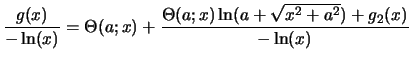$\displaystyle \frac{g(x)}{-\ln(x)} = \Theta(a;x) + \frac{\Theta(a;x)\ln(a+\sqrt{x^2+a^2})+g_2(x)}{-\ln(x)}
$