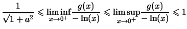 $\displaystyle \frac{1}{\sqrt{1+a^2}} \leqslant \underset{x \rightarrow 0^+}{\li...
...eqslant \underset{x \rightarrow 0^+}{\limsup} \frac{g(x)}{-\ln(x)}
\leqslant 1
$