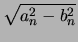 $\displaystyle \sqrt{a_n^2 - b_n^2}$