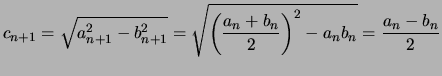 $\displaystyle c_{n+1} = \sqrt{a_{n+1}^2 - b_{n+1}^2} = \sqrt{ {\left( \frac{a_n+b_n}{2} \right)}^2 - a_n b_n }
= \frac{a_n - b_n}{2}
$