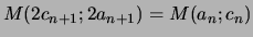 $\displaystyle M(2c_{n+1} ; 2 a_{n+1} ) = M(a_n;c_n )
$