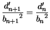 $\displaystyle \frac{d_{n+1}'}{{b_{n+1}}^2} = \frac{d_n'}{{b_n}^2}
$