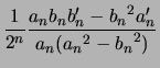 $\displaystyle \frac{1}{2^n} \frac{a_n b_n b_n' - {b_n}^2 a_n' }{ a_n ( {a_n}^2 - {b_n}^2 ) }$