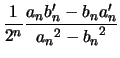 $\displaystyle \frac{1}{2^n} \frac{a_n b_n' - b_n a_n' }{ {a_n}^2 - {b_n}^2 }$