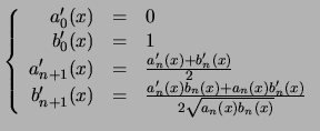 $\displaystyle \left \lbrace
\begin{array}{rcl}
a_0'(x) & = & 0\\
b_0'(x) & = &...
...& \frac{a_n'(x)b_n(x)+a_n(x)b_n'(x)}{2\sqrt{a_n(x) b_n(x)}}
\end{array}\right.
$