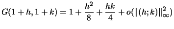 $\displaystyle G(1+h,1+k) = 1 + \frac{h^2}{8}+\frac{hk}{4}+ o( {\Vert (h;k) \Vert}_\infty^2 )
$