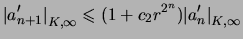 $\displaystyle { \vert a_{n+1}' \vert }_{K,\infty} \leqslant (1 + c_2 r^{2^n}) { \vert a_{n}' \vert }_{K,\infty}
$