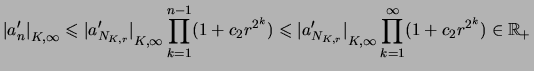$\displaystyle { \vert a_n' \vert }_{K,\infty} \leqslant { \vert a_{N_{K,r}}' \v...
...' \vert }_{K,\infty} \prod_{k=1}^{\infty} (1 + c_2 r^{2^k})
\in {\mathbb{R}}_+
$