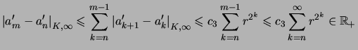 $\displaystyle {\vert a_{m}'-a_n' \vert}_{K,\infty} \leqslant \sum_{k=n}^{m-1}{\...
...{m-1} r^{2^{k}}
\leqslant c_3 \sum_{k=n}^{\infty} r^{2^{k}}
\in {\mathbb{R}}_+
$
