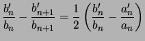 $\displaystyle \frac{b_n'}{b_n} - \frac{b_{n+1}'}{b_{n+1}} = \frac{1}{2}\left( \frac{b_n'}{b_n} - \frac{a_n'}{a_n} \right)
$
