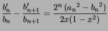 $\displaystyle \frac{b_n'}{b_n} - \frac{b_{n+1}'}{b_{n+1}} = \frac{2^n   ({a_n}^2 - {b_n}^2)}{2x(1-x^2)}
$