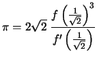 $\displaystyle \pi = 2\sqrt{2} \; \frac{ {f \left( \frac{1}{\sqrt{2}} \right) }^3 } {f' \left( \frac{1}{\sqrt{2}} \right) }
$