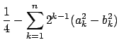 $\displaystyle \frac{1}{4} - \sum\limits_{k=1}^{n}{2^{k-1} (a_k^2 - b_k^2 )}$
