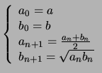 $\displaystyle \left \lbrace
\begin{array}{l}
a_0 = a \\
b_0 = b \\
a_{n+1} = \frac{ a_n + b_n }{2} \\
b_{n+1} = \sqrt{a_n b_n}
\end{array}\right.
$
